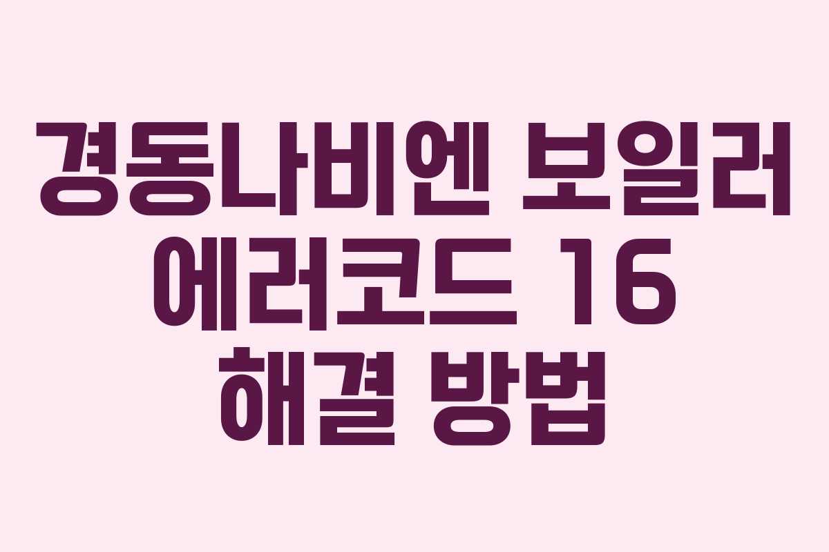 경동나비엔 보일러 에러코드 16 해결 방법