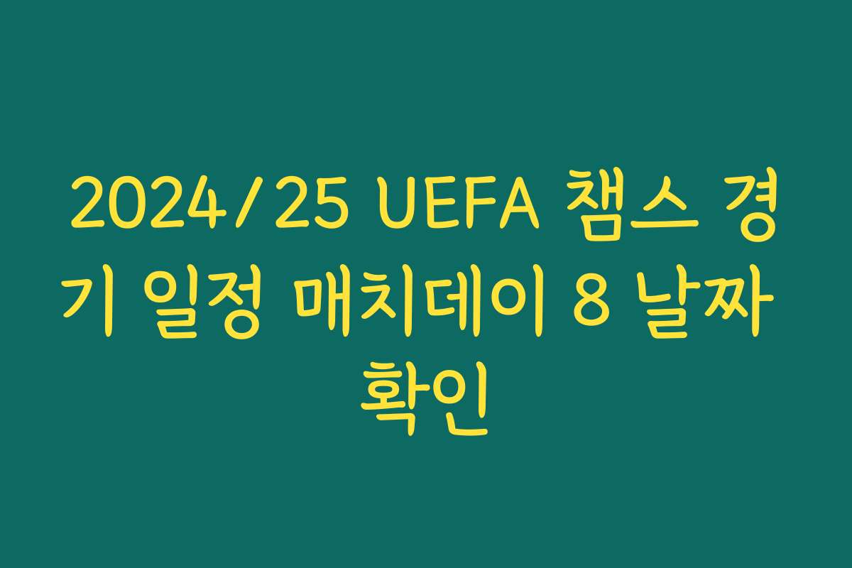 2024/25 UEFA 챔스 경기 일정 매치데이 8 날짜 확인