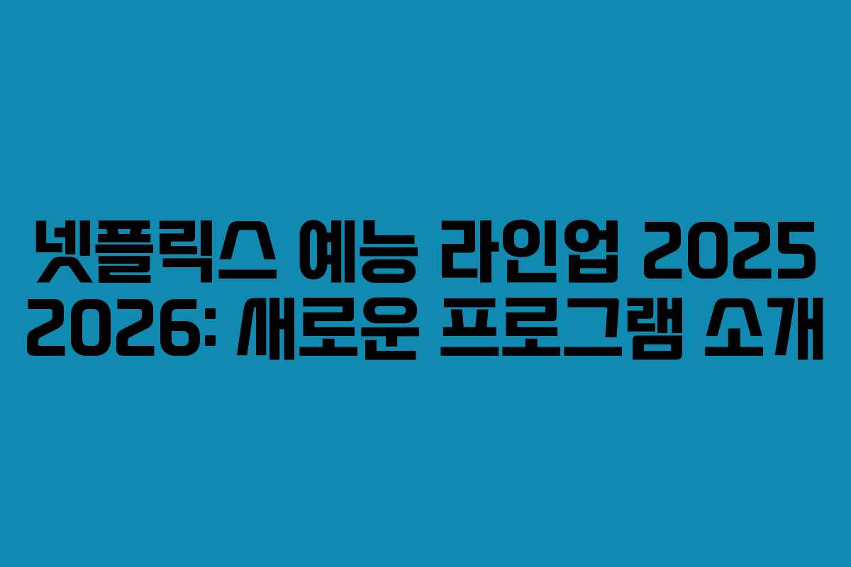 넷플릭스 예능 라인업 2025 2026: 새로운 프로그램 소개
