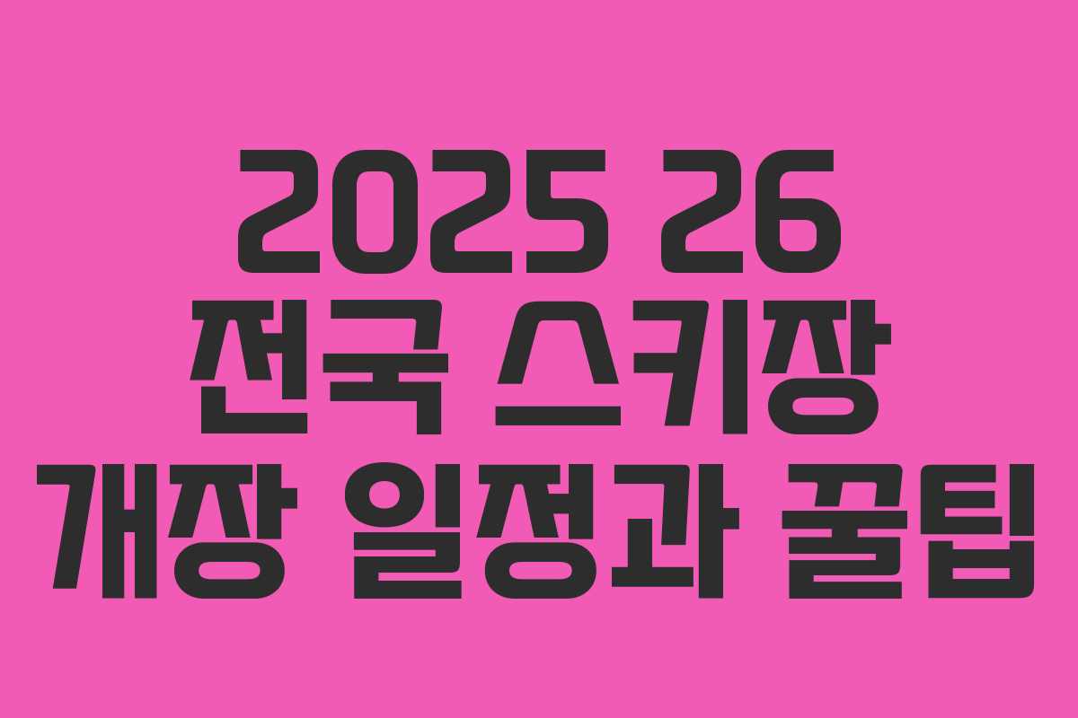 2025 26 전국 스키장 개장 일정과 꿀팁