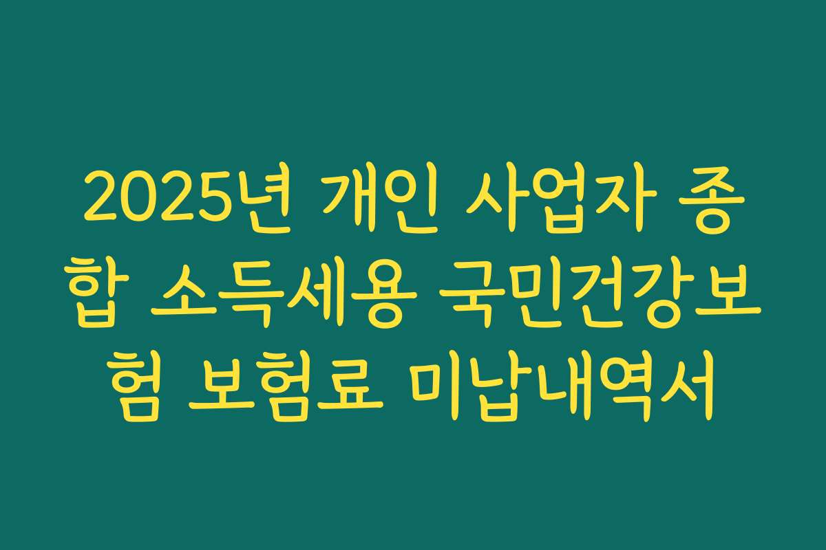 2025년 개인 사업자 종합 소득세용 국민건강보험 보험료 미납내역서