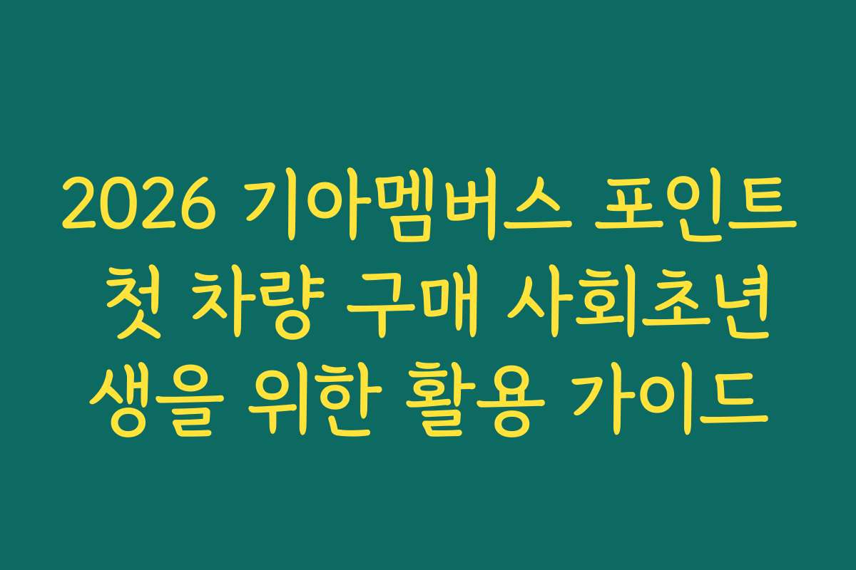 2026 기아멤버스 포인트 첫 차량 구매 사회초년생을 위한 활용 가이드