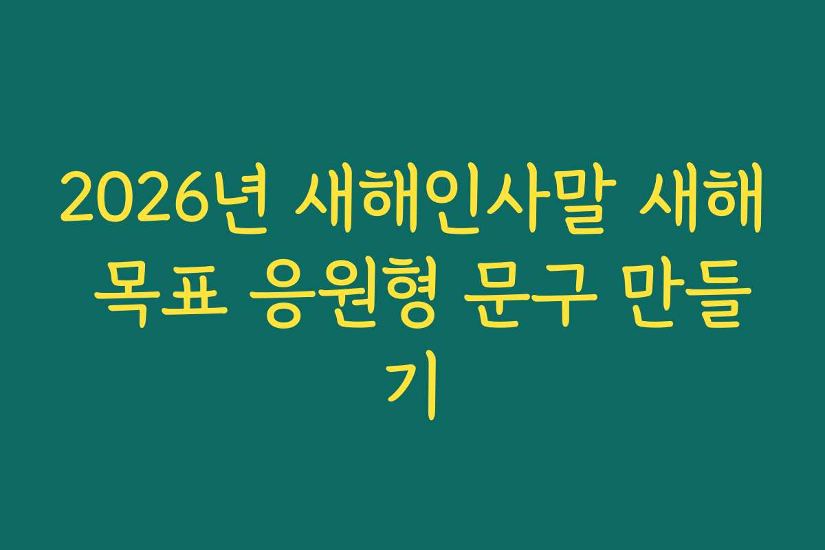 2026년 새해인사말 새해 목표 응원형 문구 만들기