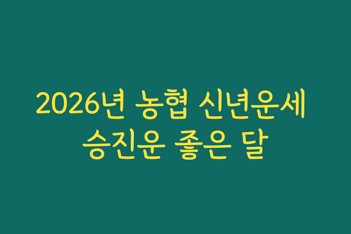 2026년 농협 신년운세 승진운 좋은 달
