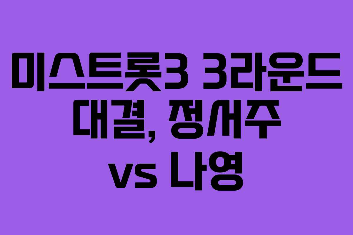 미스트롯3 3라운드 대결, 정서주 vs 나영