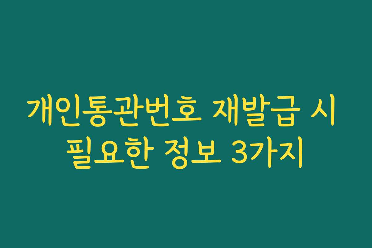 개인통관번호 재발급 시 필요한 정보 3가지