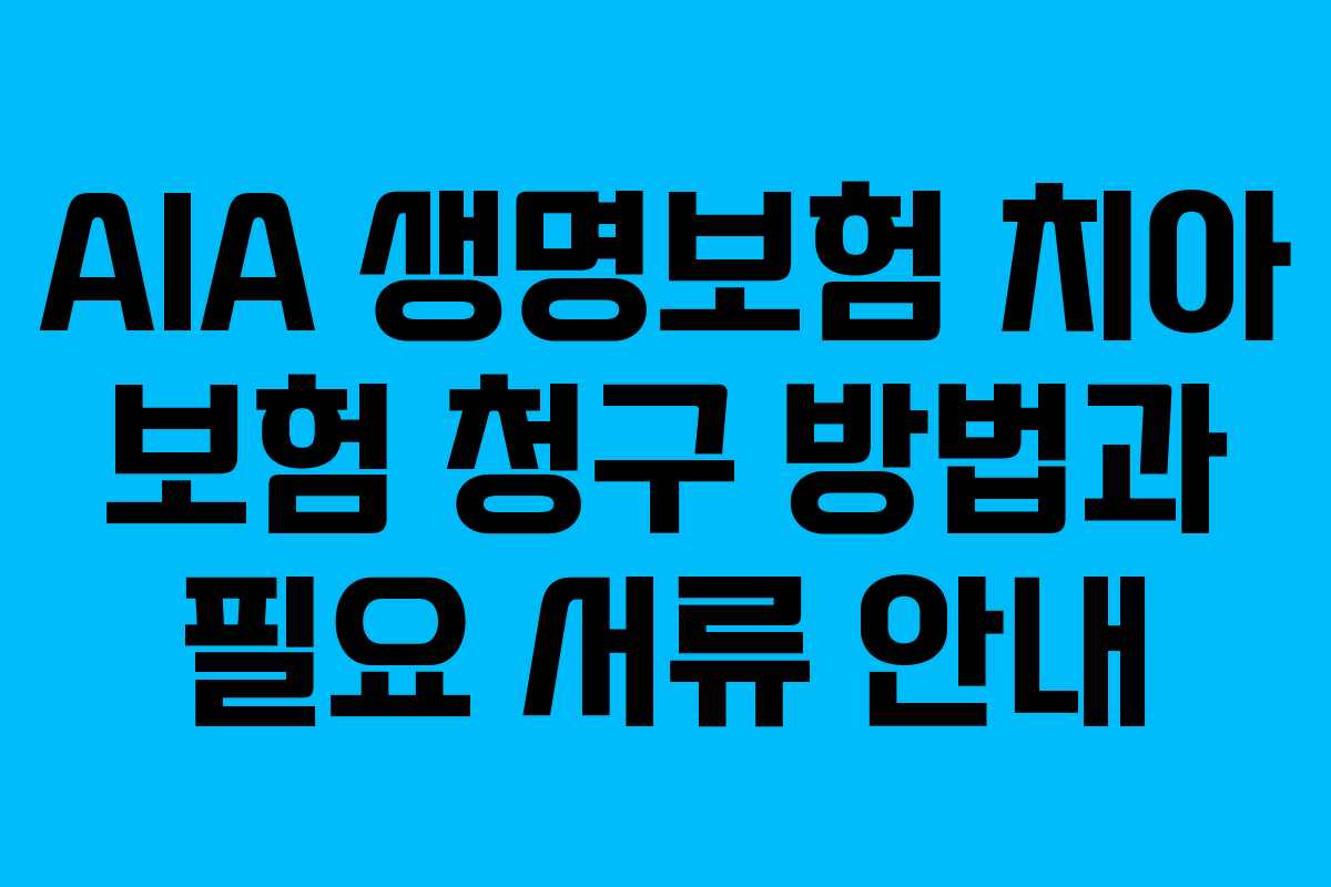 AIA 생명보험 치아 보험 청구 방법과 필요 서류 안내