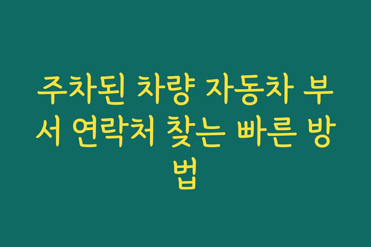 주차된 차량 자동차 부서 연락처 찾는 빠른 방법
