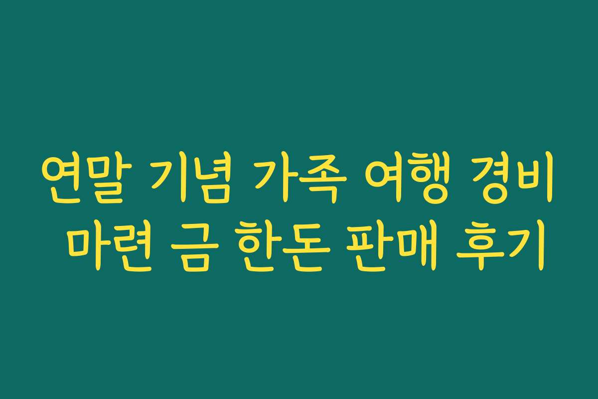 연말 기념 가족 여행 경비 마련 금 한돈 판매 후기