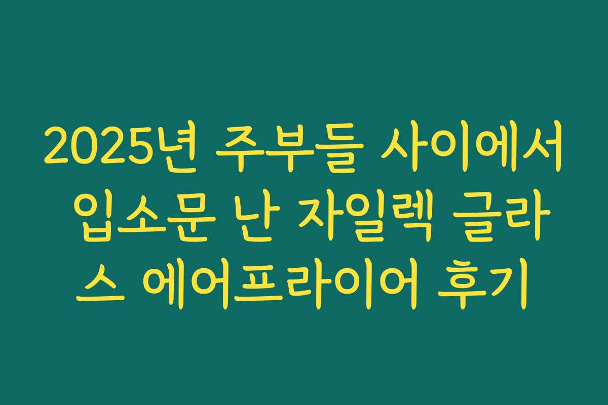 2025년 주부들 사이에서 입소문 난 자일렉 글라스 에어프라이어 후기