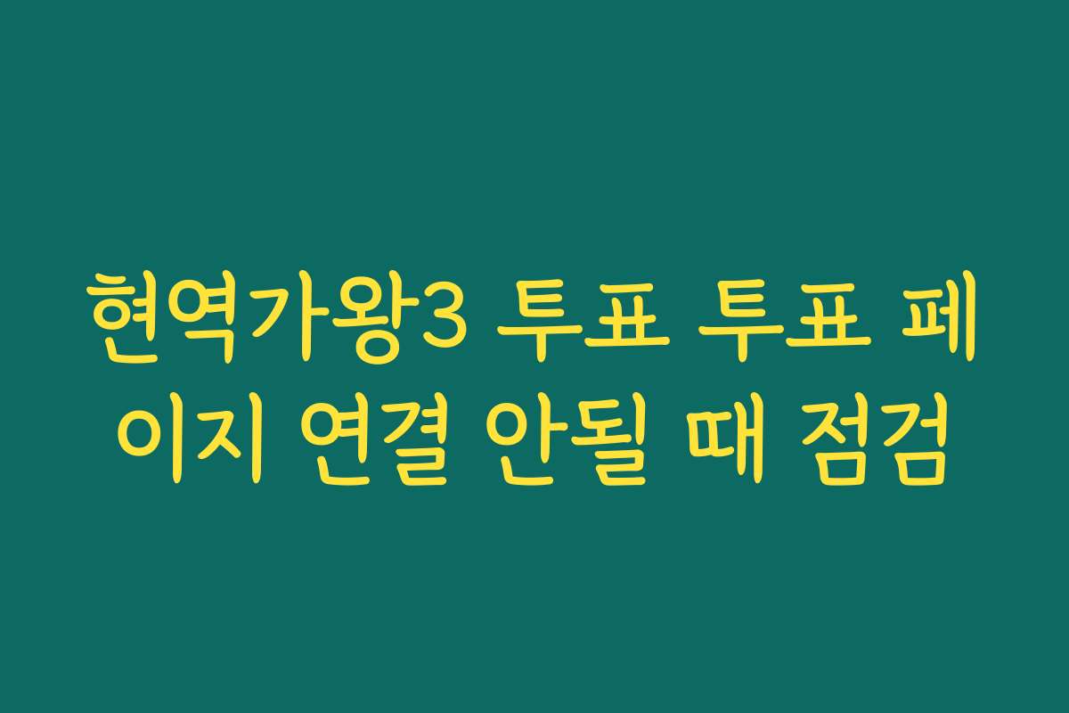 현역가왕3 투표 투표 페이지 연결 안될 때 점검