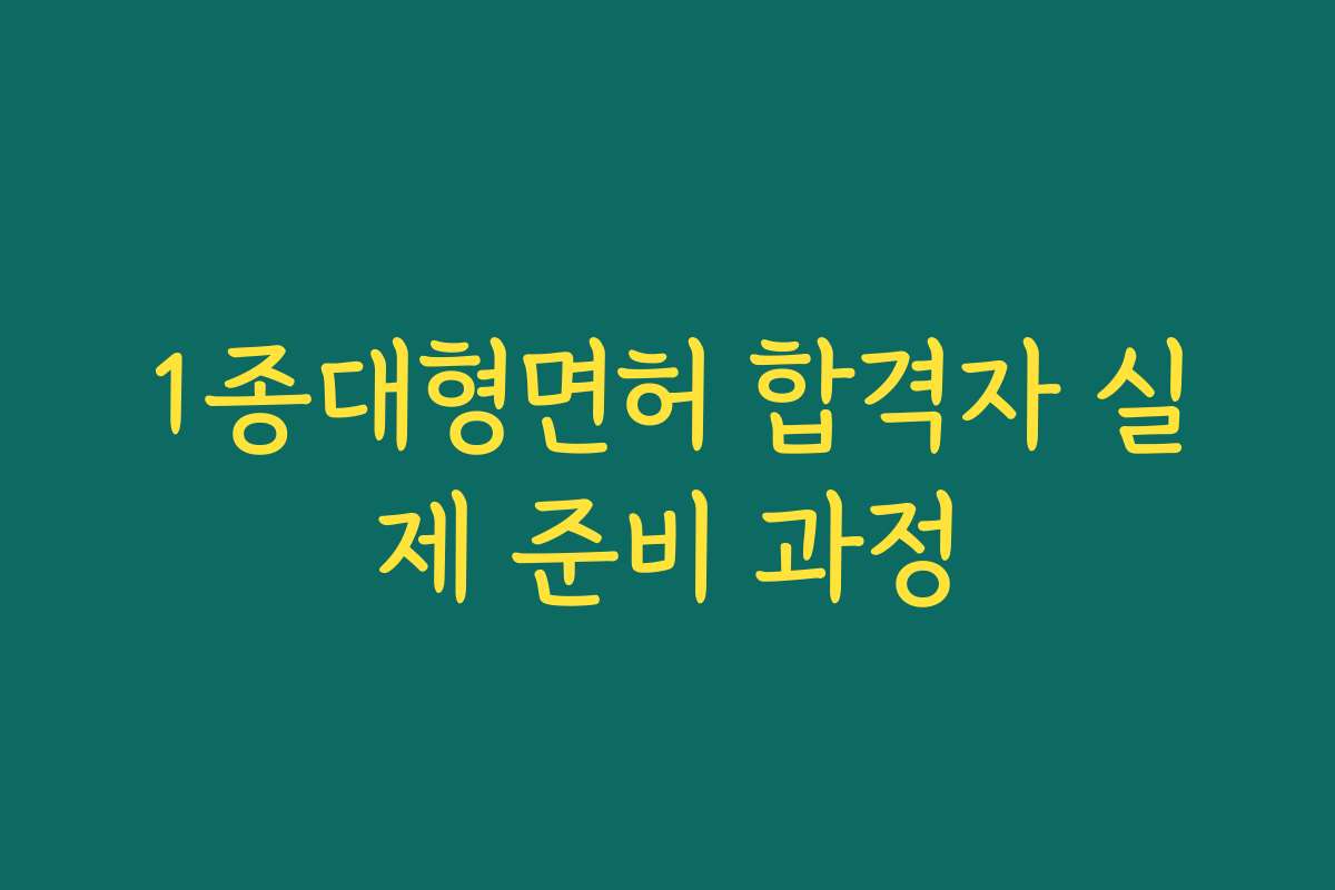 1종대형면허 합격자 실제 준비 과정