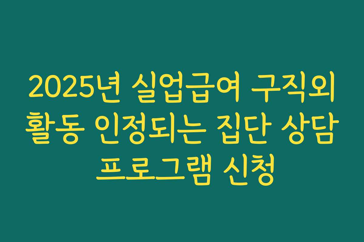 2025년 실업급여 구직외활동 인정되는 집단 상담 프로그램 신청