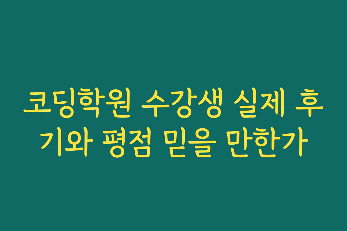 코딩학원 수강생 실제 후기와 평점 믿을 만한가