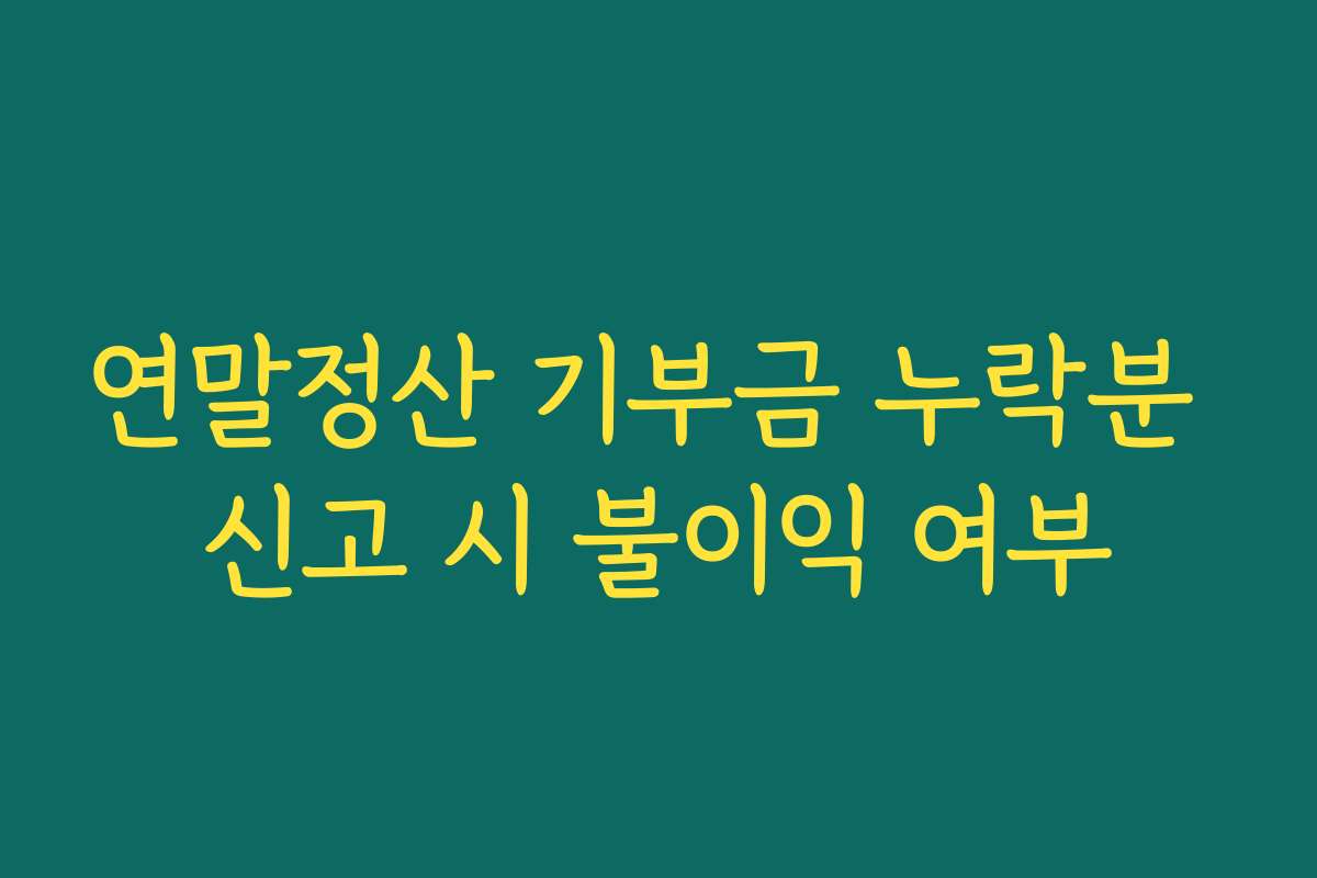 연말정산 기부금 누락분 신고 시 불이익 여부