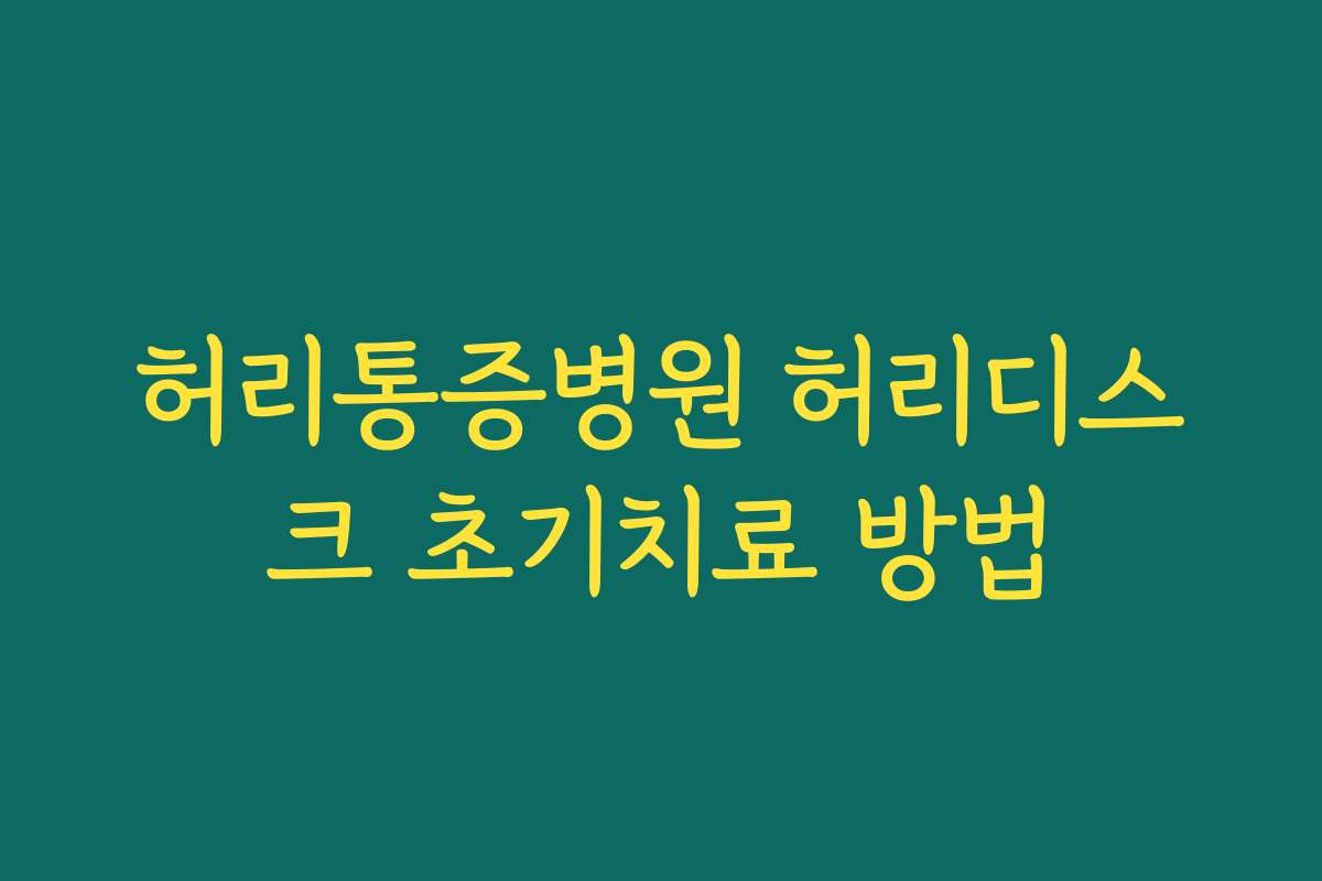 허리통증병원 허리디스크 초기치료 방법