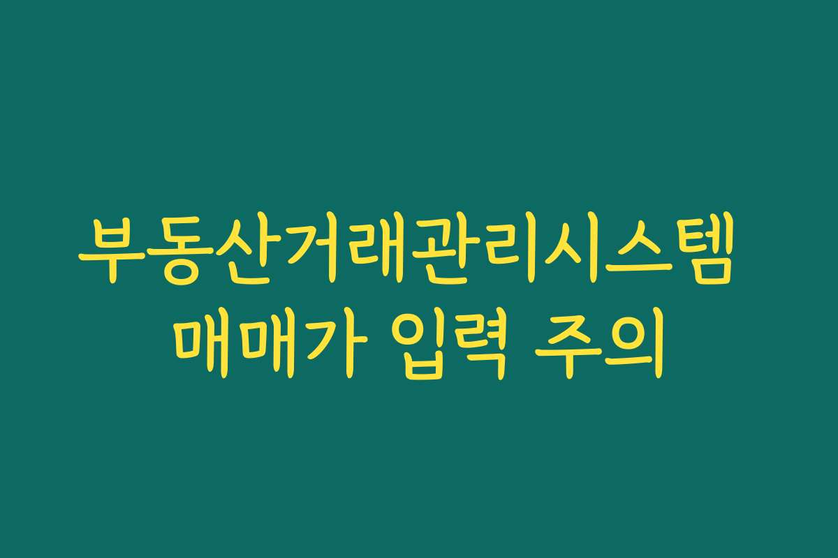 부동산거래관리시스템 매매가 입력 주의