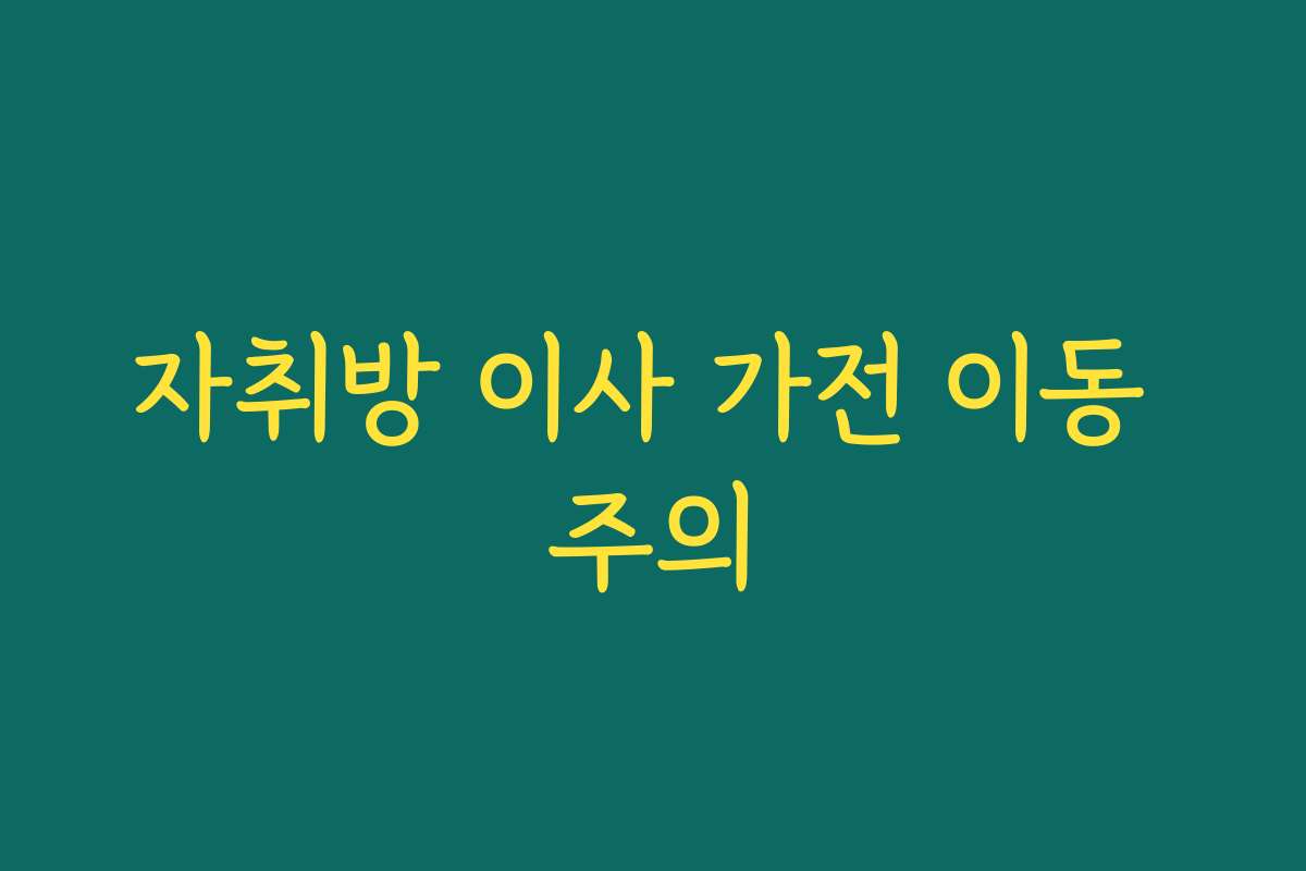 자취방 이사 가전 이동 주의