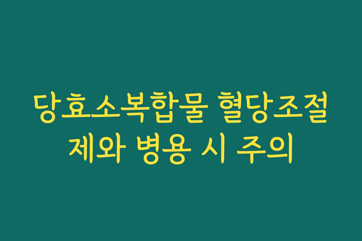 당효소복합물 혈당조절제와 병용 시 주의