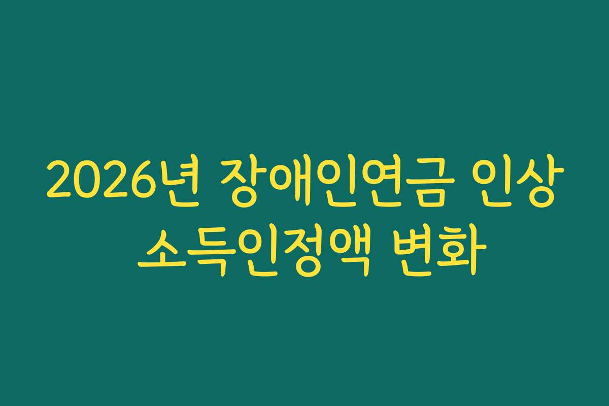 2026년 장애인연금 인상 소득인정액 변화