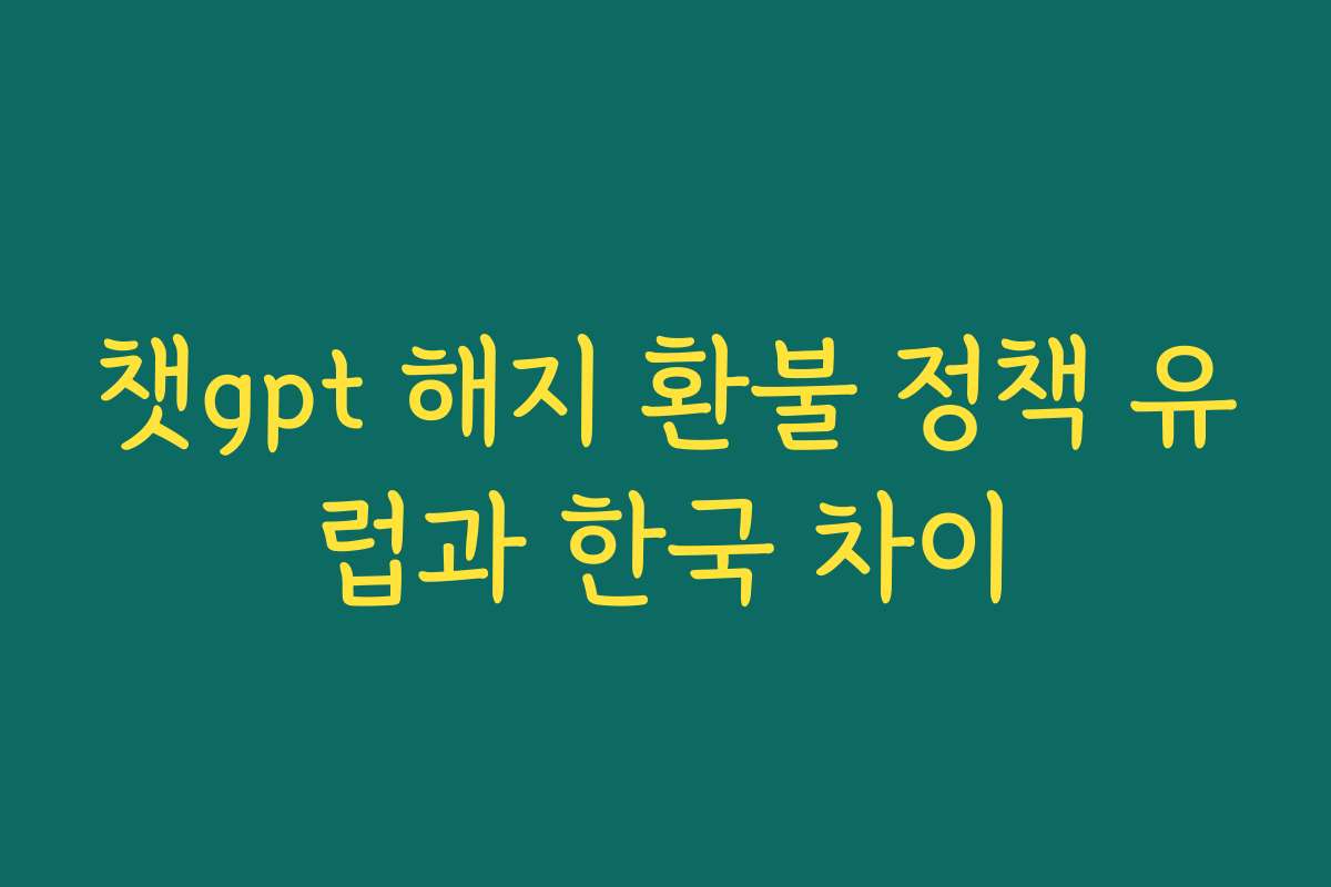챗gpt 해지 환불 정책 유럽과 한국 차이