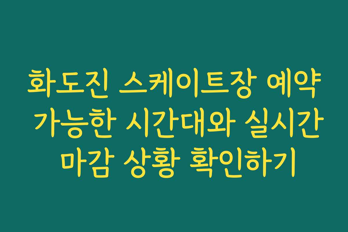 화도진 스케이트장 예약 가능한 시간대와 실시간 마감 상황 확인하기