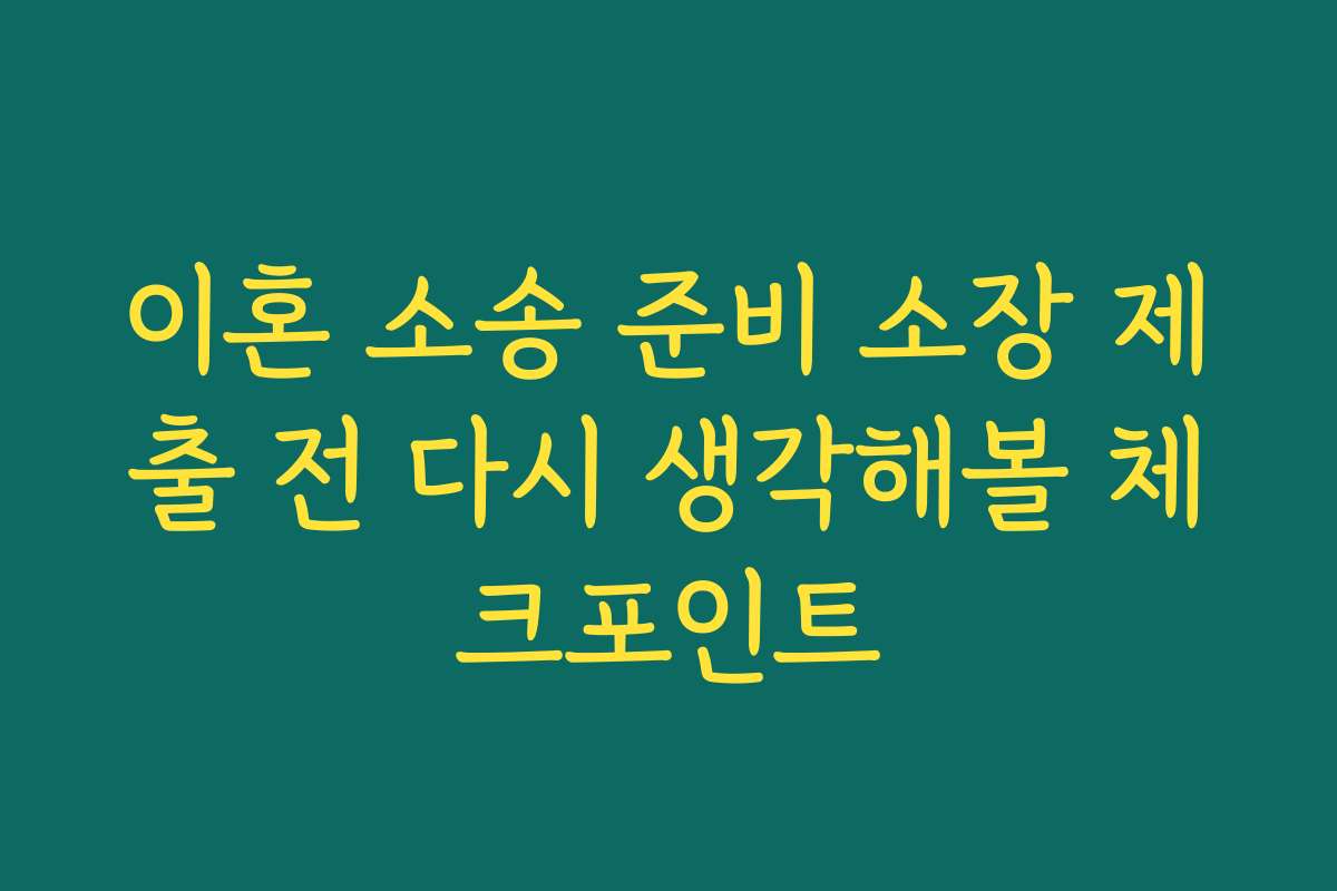 이혼 소송 준비 소장 제출 전 다시 생각해볼 체크포인트