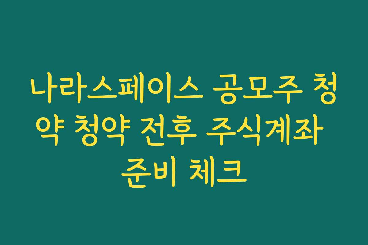 나라스페이스 공모주 청약 청약 전후 주식계좌 준비 체크