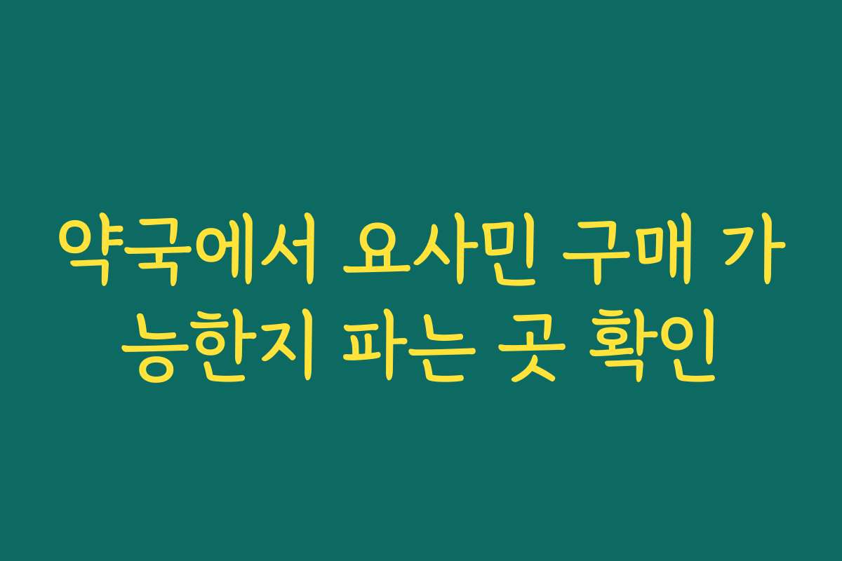 약국에서 요사민 구매 가능한지 파는 곳 확인