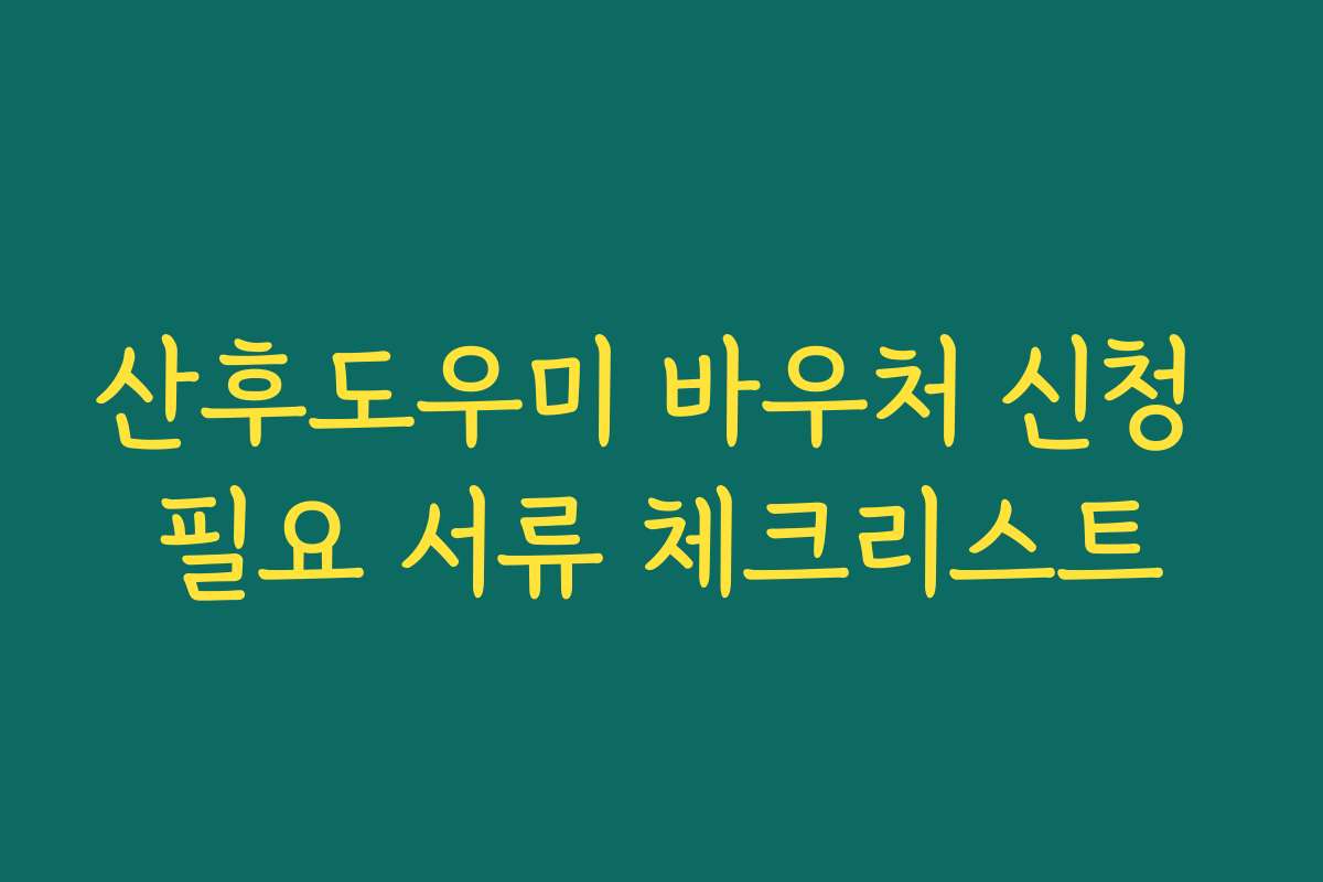 산후도우미 바우처 신청 필요 서류 체크리스트