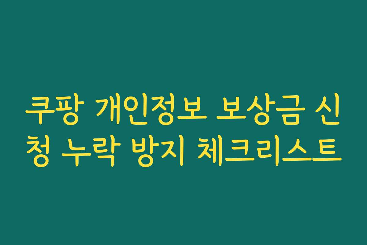 쿠팡 개인정보 보상금 신청 누락 방지 체크리스트