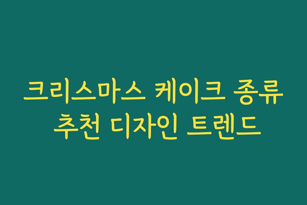 크리스마스 케이크 종류 추천 디자인 트렌드