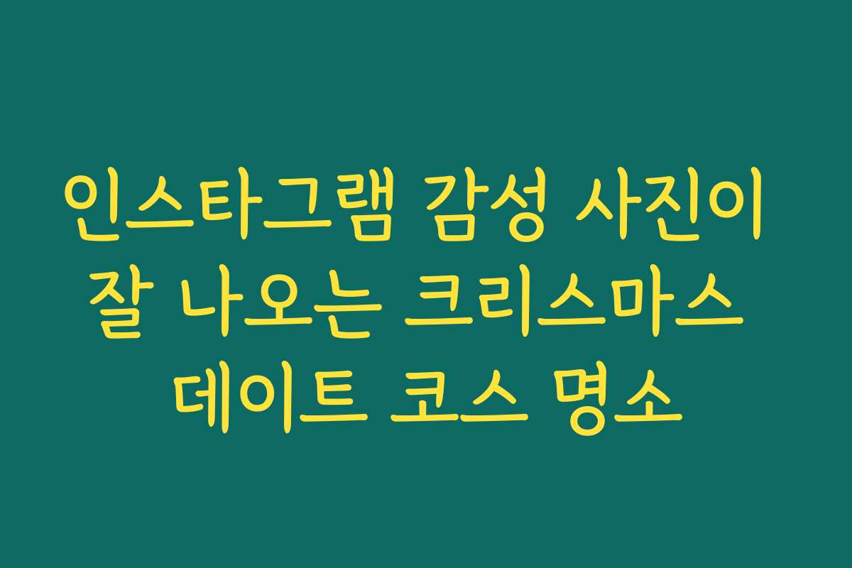 인스타그램 감성 사진이 잘 나오는 크리스마스 데이트 코스 명소