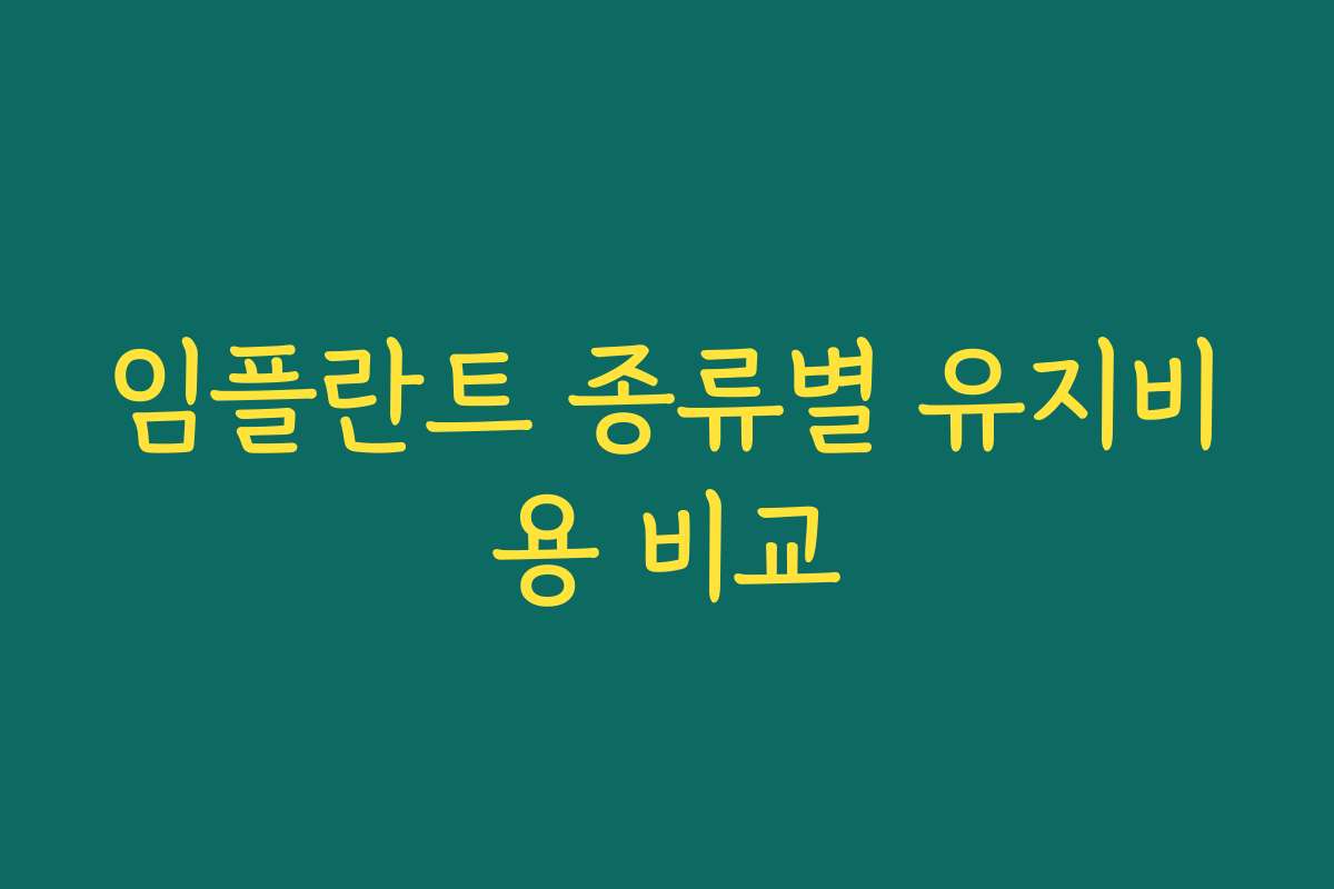임플란트 종류별 유지비용 비교