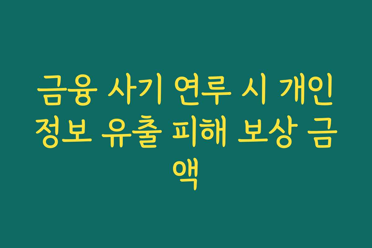 금융 사기 연루 시 개인정보 유출 피해 보상 금액
