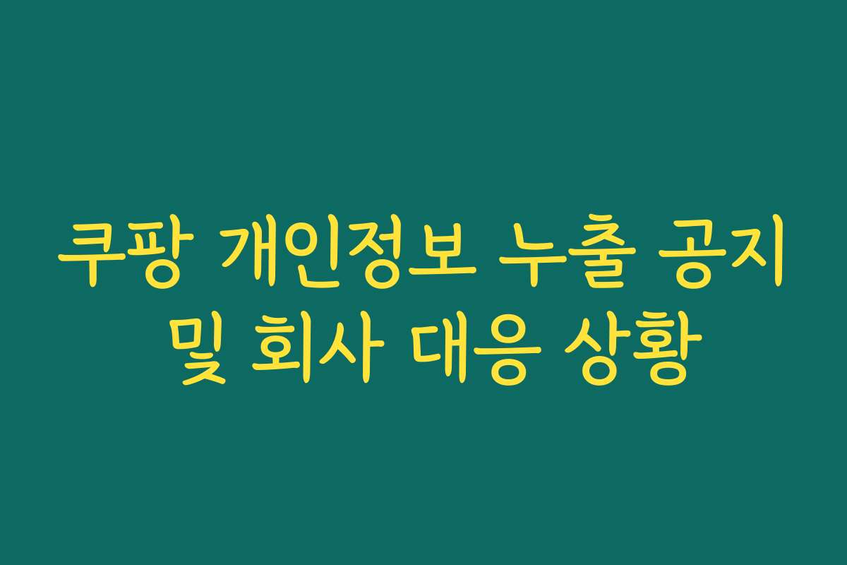 쿠팡 개인정보 누출 공지 및 회사 대응 상황