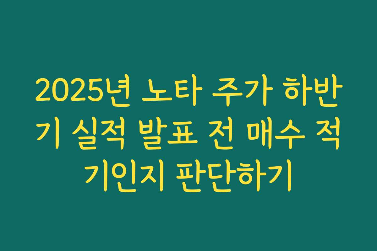 2025년 노타 주가 하반기 실적 발표 전 매수 적기인지 판단하기