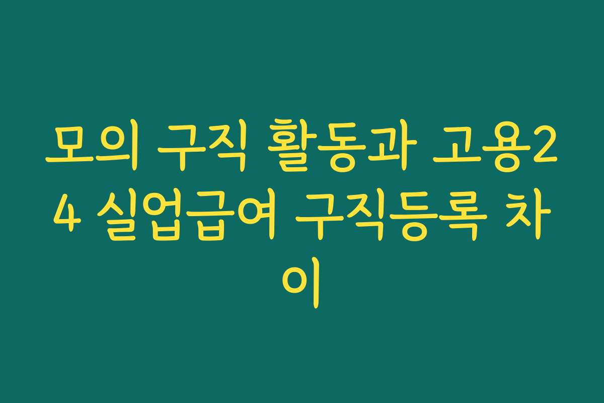 모의 구직 활동과 고용24 실업급여 구직등록 차이