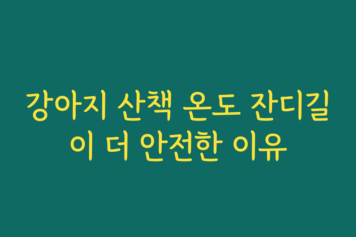 강아지 산책 온도 잔디길이 더 안전한 이유