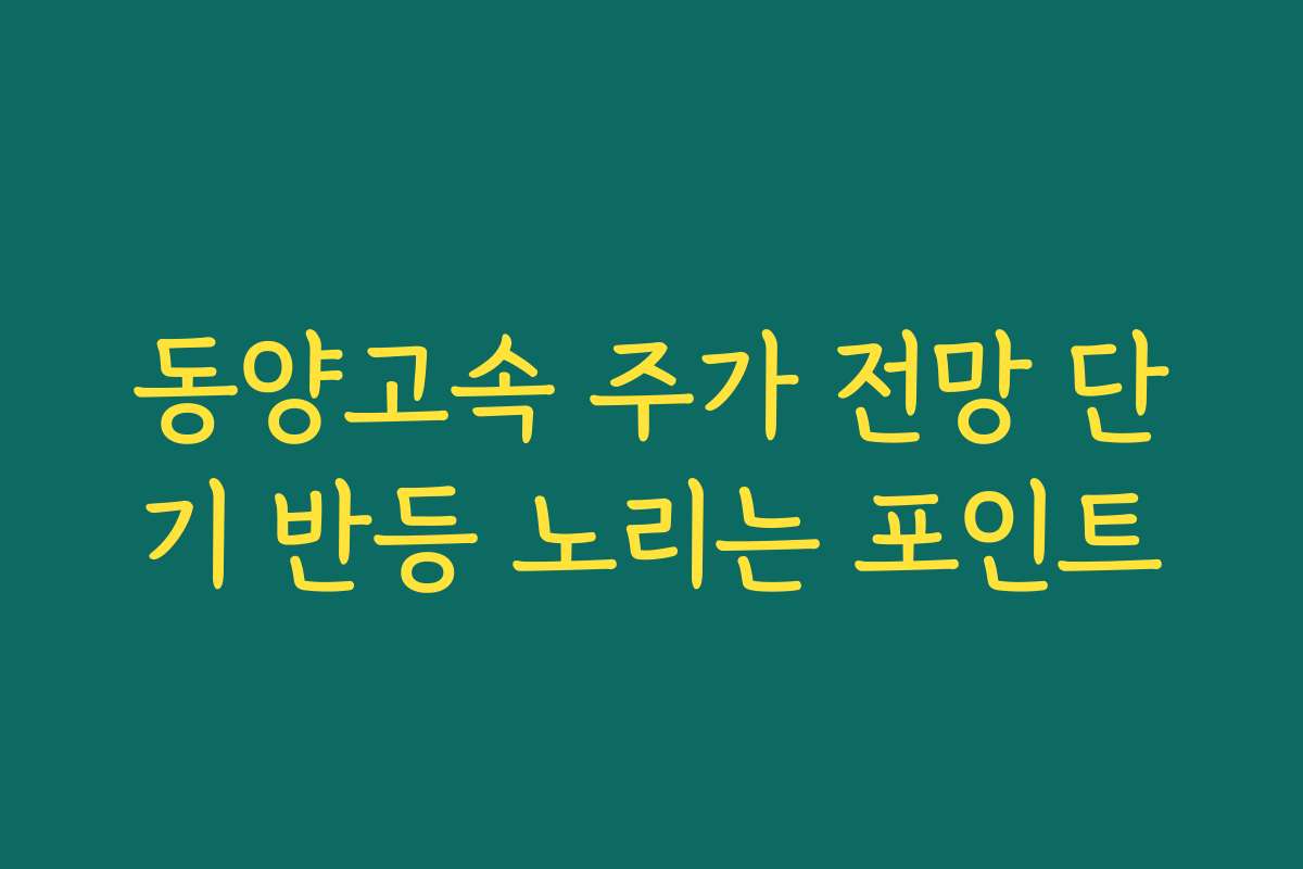동양고속 주가 전망 단기 반등 노리는 포인트