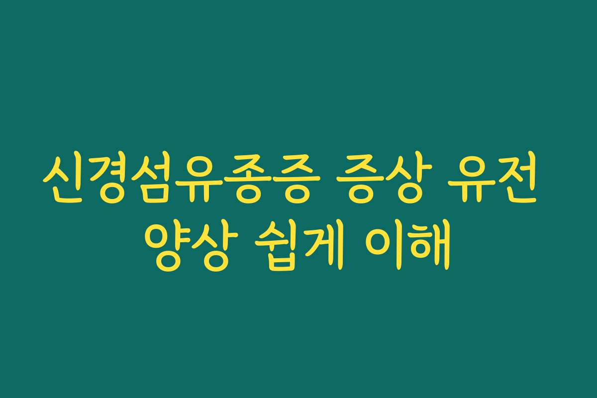 신경섬유종증 증상 유전 양상 쉽게 이해