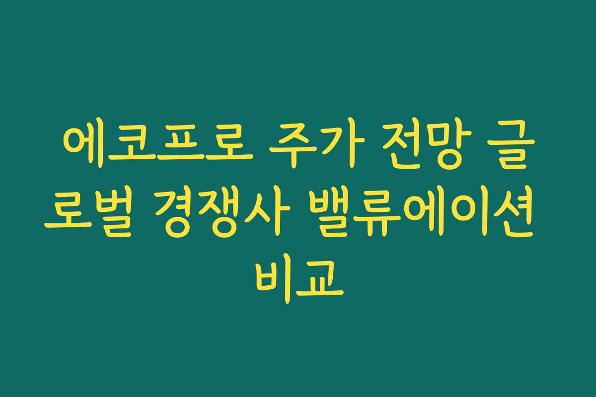 에코프로 주가 전망 글로벌 경쟁사 밸류에이션 비교