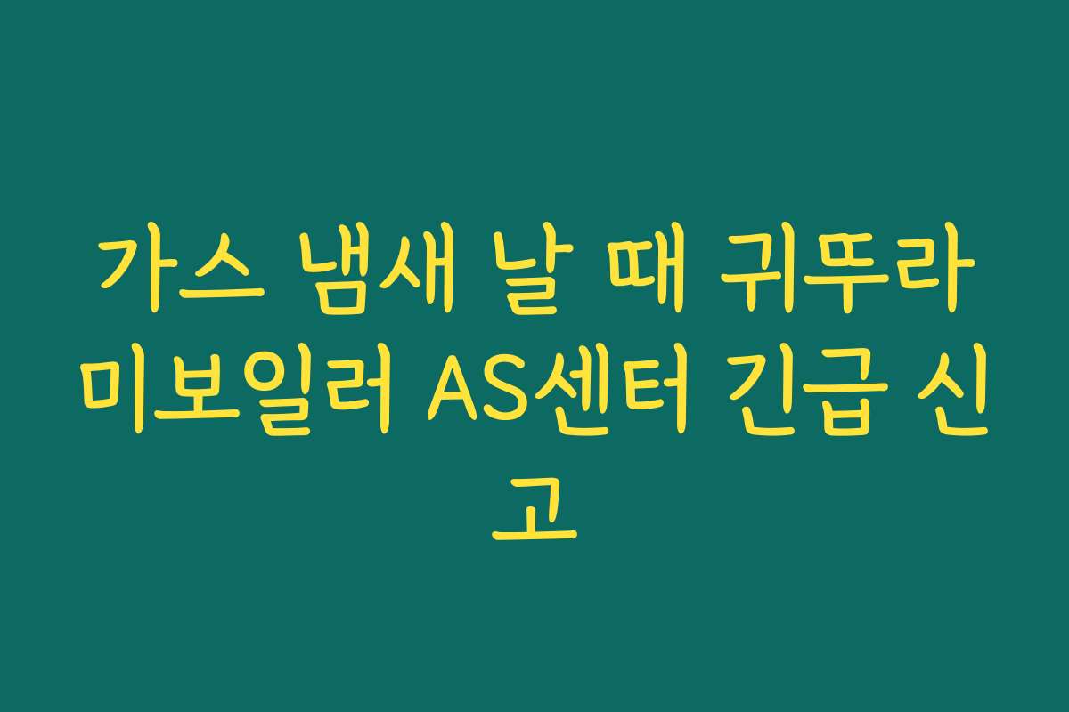 가스 냄새 날 때 귀뚜라미보일러 AS센터 긴급 신고