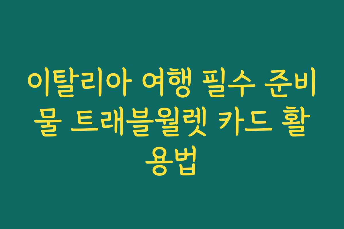 이탈리아 여행 필수 준비물 트래블월렛 카드 활용법