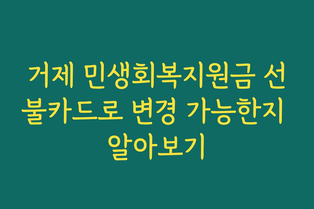 거제 민생회복지원금 선불카드로 변경 가능한지 알아보기