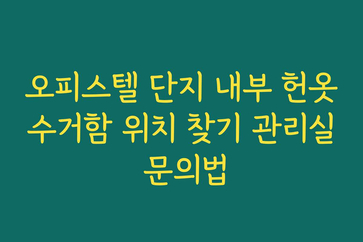 오피스텔 단지 내부 헌옷수거함 위치 찾기 관리실 문의법