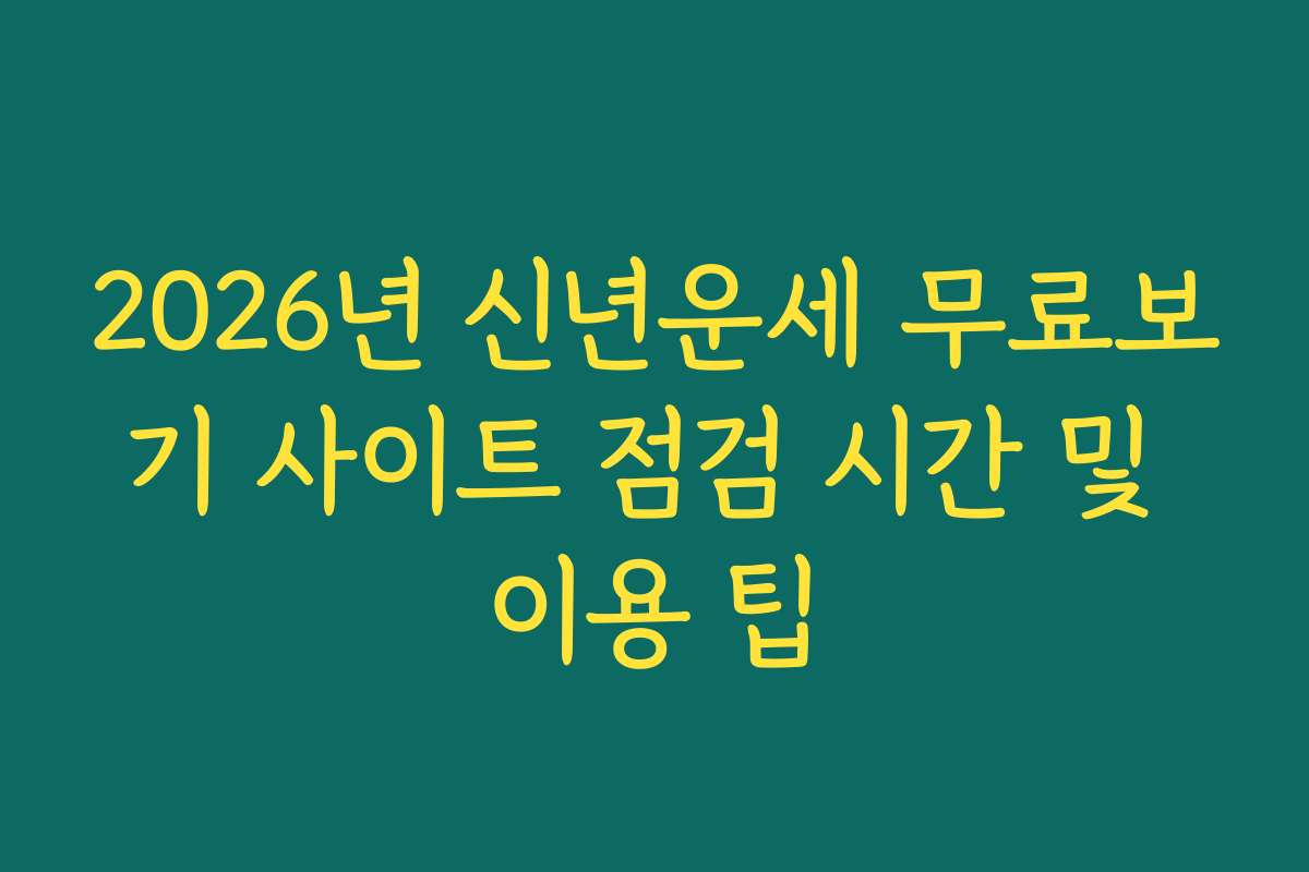 2026년 신년운세 무료보기 사이트 점검 시간 및 이용 팁