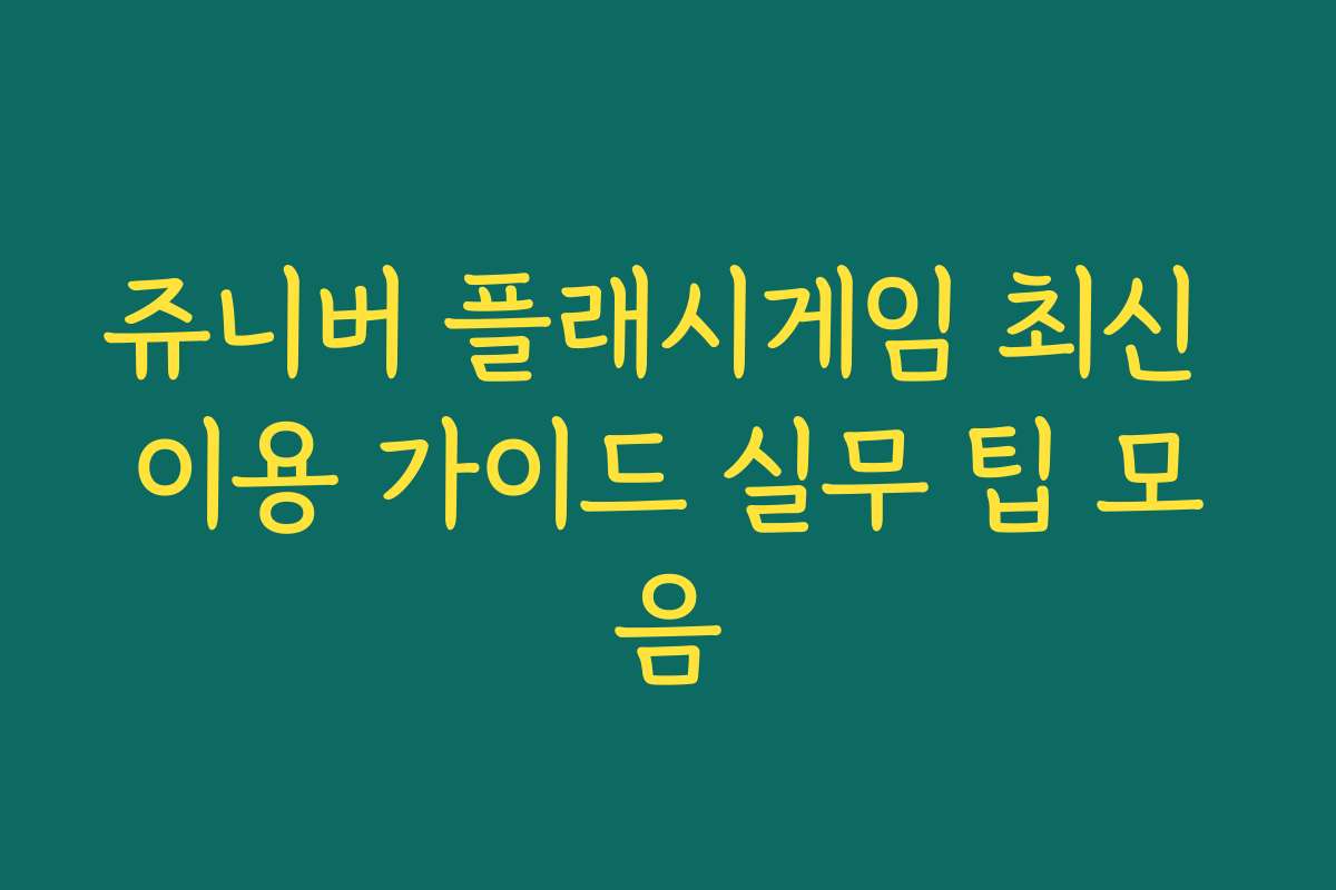 쥬니버 플래시게임 최신 이용 가이드 실무 팁 모음