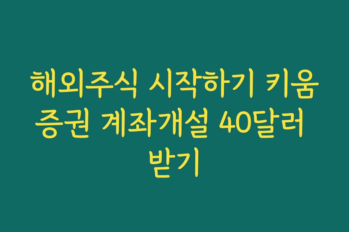 해외주식 시작하기 키움증권 계좌개설 40달러 받기
