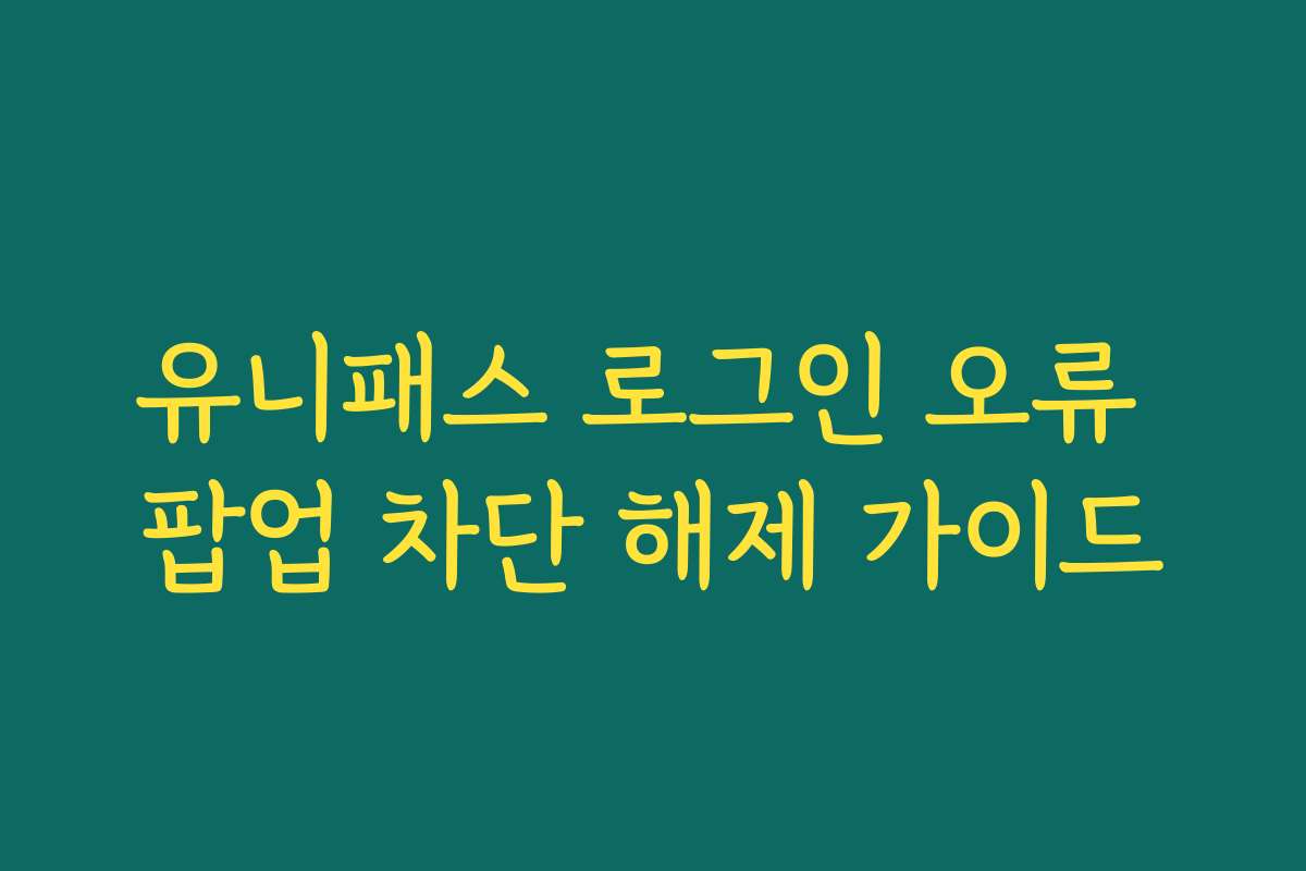 유니패스 로그인 오류 팝업 차단 해제 가이드